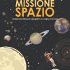 Missione Spazio. I Misteri Dell'universo Spiegati In Un Colpo D'occhio. Ediz. A Colori