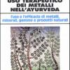 Alchimia e uso terapeutico dei metalli nell'ayurveda. L'uso e l'efficacia dei metalli, minerali, gemme e prodotti naturali