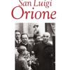 San Luigi Orione. Dare la vita cantando l'amore