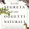 La Vita Segreta Di Sette Oggetti Naturali