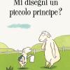 Mi Disegni Un Piccolo Principe? Ediz. A Colori