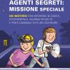 Agenti segreti: missione speciale. Un mistero con messaggi in codice, fototrappole, allarmi fai da te e tanti congegni tutti da costruire