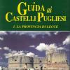 Guida ai castelli pugliesi. Vol. 1 - La provincia di Lecce