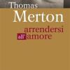 Thomas Merton. Arrendersi All'amore