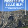 Passeggiate sulle Alpi. Gli itinerari pi belli alla scoperta delle montagne italiane