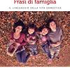 Frasi Di Famiglia. Il Linguaggio Della Vita Domestica