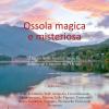 Ossola magica e misteriosa. Viaggio nelle localit magiche, misteriose e insolite dell'Ossola. Vol. 1