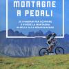 Montagne a pedali. 35 itinerari per scoprire e vivere la montagna in sella alla mountain bike