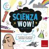 Scienza wow! Il quaderno per giovani scienziati e scienziate