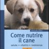 Come Nutrire Il Cane. Salute. Vitalit. Resistenza