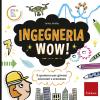 Ingegneria wow! Il quaderno per giovani scienziati e scienziate. Ediz. a colori