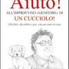 Aiuto! All'improvviso genitore Di Un Cucciolo! Che Fare, Da Subito E Poi, Con Un Cane In Casa