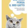 Che Cosa Pensa Il Mio Gatto. Capisci Il Tuo Gatto Per Regalargli Una Vita Felice