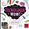 Tecnologia wow! Il quaderno per giovani scienziati e scienziate. Ediz. a colori