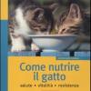 Come nutrire il gatto. Salute. Vitalit. Resistenza