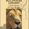 Botswana E Zimbabwe. L'ultima Frontiera Dell'africa Selvaggia