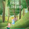 Favole Delle Dolomiti. Mistero, Magia E Racconti Di Piccoli E Grandi Ospiti Del Bosco. Ediz. A Colori