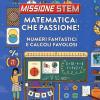 Matematica: Che Passione! Numeri Fantastici E Calcoli Favolosi. Missione Stem. Ediz. A Colori