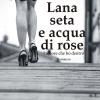 Lana seta e acqua di rose. L'amore che ho dentro