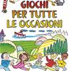 Giochi Per Tutte Le Occasioni. Ediz. Illustrata