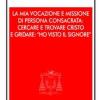 La mia vocazione e missione di persona consacrata: cercare e trovare Cristo e gridare: Ho visto il Signore. Omelia per la Professione religiosa dei voti perpetui