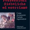 Possessioni diaboliche ed esorcismo. Come riconoscere l'astuto ingannatore