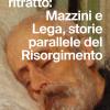 L'ultimo Ritratto: Mazzini E Lega, Storie Parallele Del Risorgimento