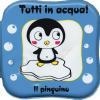 Il Pinguino. Tutti In Acqua! Ediz. A Colori. Con Gadget