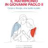 Il matrimonio in Giovanni Paolo II. Corpo e liturgia, una realt nuziale