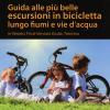 Guida Alle Pi Belle Escursioni In Bicicletta Lungo Fiumi E Vie D'acqua In Veneto, Friuli Venezia Giulia, Trentino Alto Adige