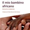 Il Mio Bambino Africano. Storia Di Un'adozione