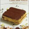 I Dolci Delle Venezie. Torte, Biscotti E Golosit Del Veneto, Trentino Alto Adige E Friuli Venezia Giulia