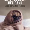 La Saggezza Dei Cani. Lezioni Di Vita, Amore E Amicizia