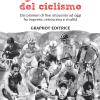 La grande storia del ciclismo. Dai pionieri di fine ottocento a oggi, fra imprese, rivalit e retroscena