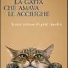 La Gatta Che Amava Le Acciughe. Storie Curiose Di Gatti Insoliti