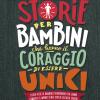 Storie per bambini che hanno il coraggio di essere unici. Storie vere di bambini straordinari che hanno cambiato il mondo senza dover uccidere draghi