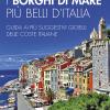 I borghi di mare pi belli d'Italia. Guida ai pi suggestivi gioielli delle coste italiane