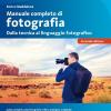 Manuale completo di fotografia. Dalla tecnica al linguaggio fotografico. Con CD-ROM