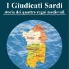 I Giudicati Sardi. Storia dei quattro Regni Medievali